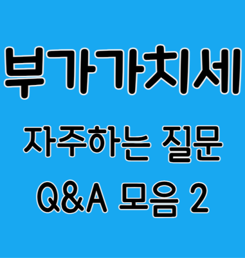 부가가치세 자주하는질문 Q&A 모음 (모바일 신고 간이과세자 손택스 접수내역 신고서 조회 폐업 현금영수증 매입 신고서삭제 전자신고 납부 환급금 부가세)