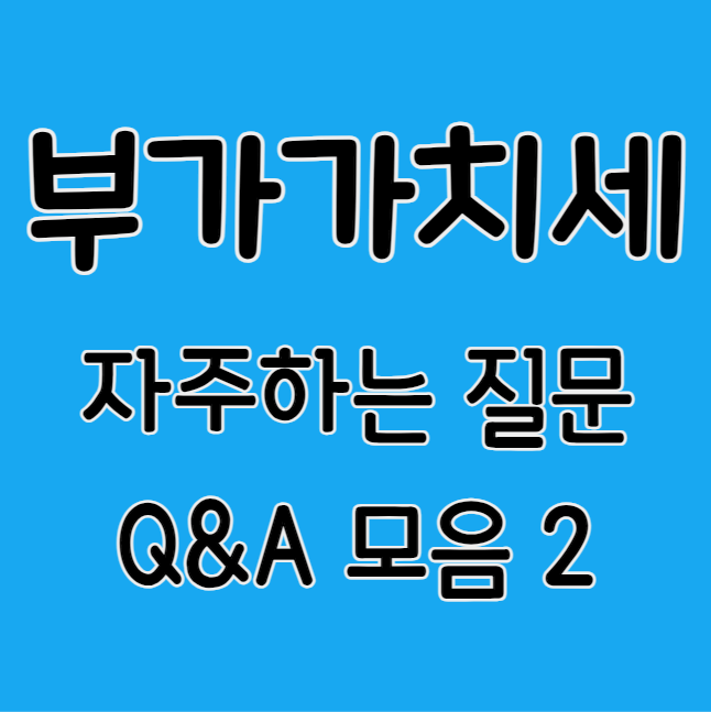 부가가치세 자주하는질문 Q&A 모음 (모바일 신고 간이과세자 손택스 접수내역 신고서 조회 폐업 현금영수증 매입 신고서삭제 전자신고 납부 환급금 부가세)