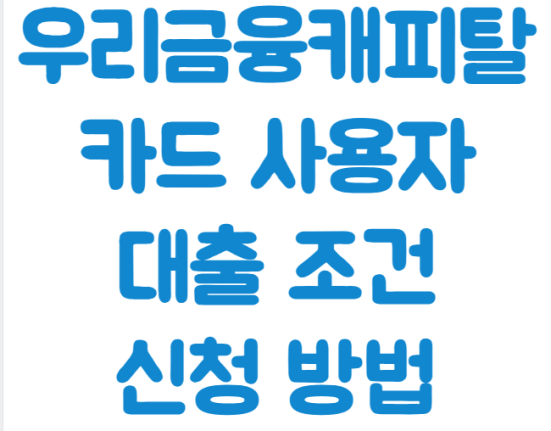 우리금융캐피탈 카드사용자 대출 조건 및 신청방법, 장점, 단점 알아보기