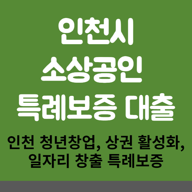 인천시 소상공인 특례보증 대출 신청 방법 및 자격 대상 (인천 청년창업 특례보증, 상권 활성화 특례보증, 일자리 창출 특례보증 이자 지원)