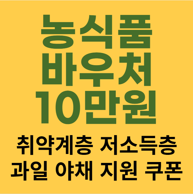 농식품 바우처 10만원 신청 방법 및 대상, 사용처 (취약계층, 저소득층, 과일, 야채, 채소 지원 쿠폰)