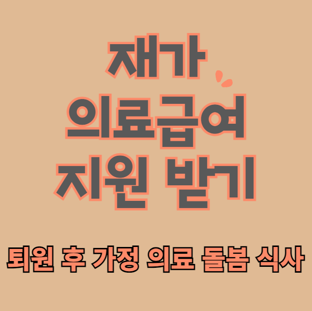 재가 의료급여 신청 방법 및 대상 (퇴원 후 가정 의료 돌봄 식사)