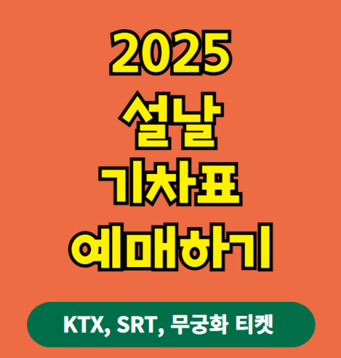 2025 설날 기차표 예매하기 (일정, 꿀팁, KTX SRT 무궁화 티켓 구매 노하우)