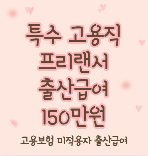 특고·프리랜서 출산급여 150만원 신청 방법 및 지원 대상 (신청기간, 지급일)
