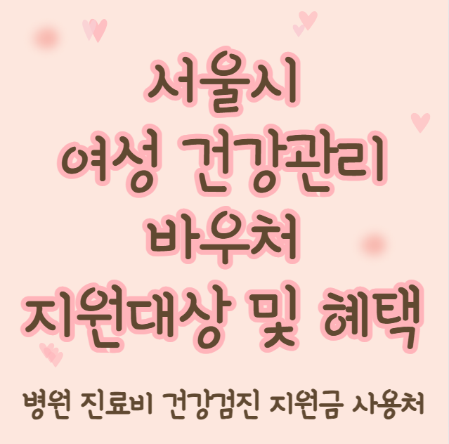여성건강관리 바우처 신청 방법, 지원 대상 (서울 병원 진료비 건강검진 지원금 사용처)