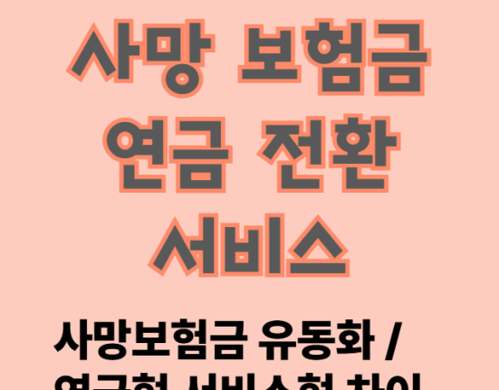 사망보험금 연금전환서비스 대상 보험 조회 방법 및 신청하기 (사망보험금 유동화 연금형 서비스형 차이)