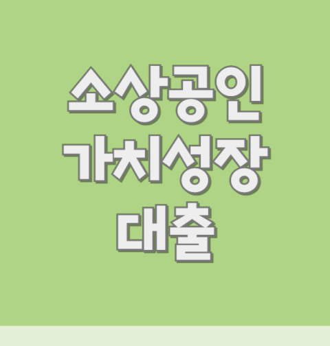 소상공인 가치성장 대출 신청 자격, 대출 조건 총정리 (한도 금리 상환방법 기업은행)