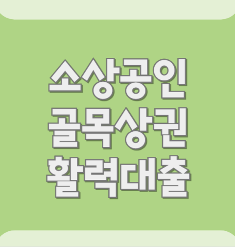 소상공인 골목상권 활력대출 신청 방법, 대출 조건 총정리 (한도·금리·자격대상)