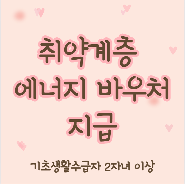 에너지바우처 다자녀가구 신청 방법, 대상자 포함 (기초생활수급자 2자녀 이상)